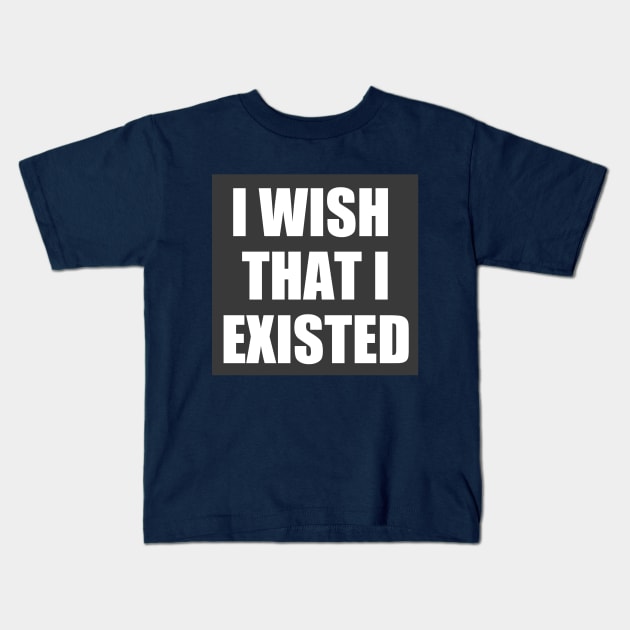 I Wish That I Existed (Three Lines) Kids T-Shirt by neememes